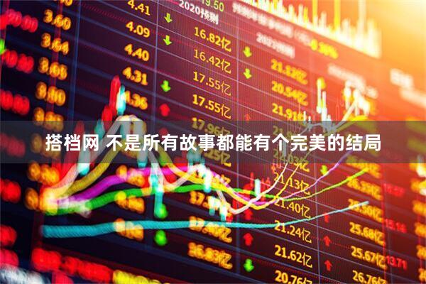 搭档网 不是所有故事都能有个完美的结局
