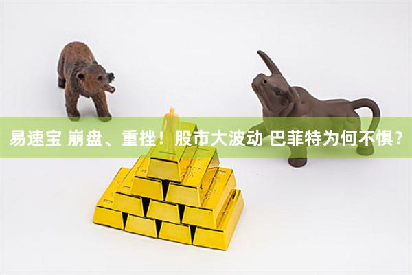 易速宝 崩盘、重挫！股市大波动 巴菲特为何不惧？
