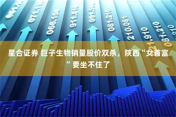 星合证券 巨子生物销量股价双杀，陕西“女首富”要坐不住了