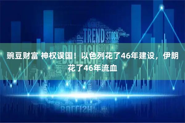 豌豆财富 神权误国！以色列花了46年建设，伊朗花了46年流血